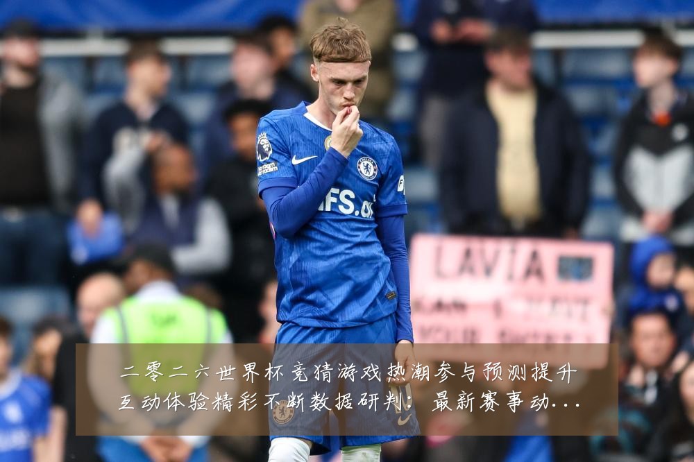 二零二六世界杯竞猜游戏热潮参与预测提升互动体验精彩不断数据研判：最新赛事动态与深度分析