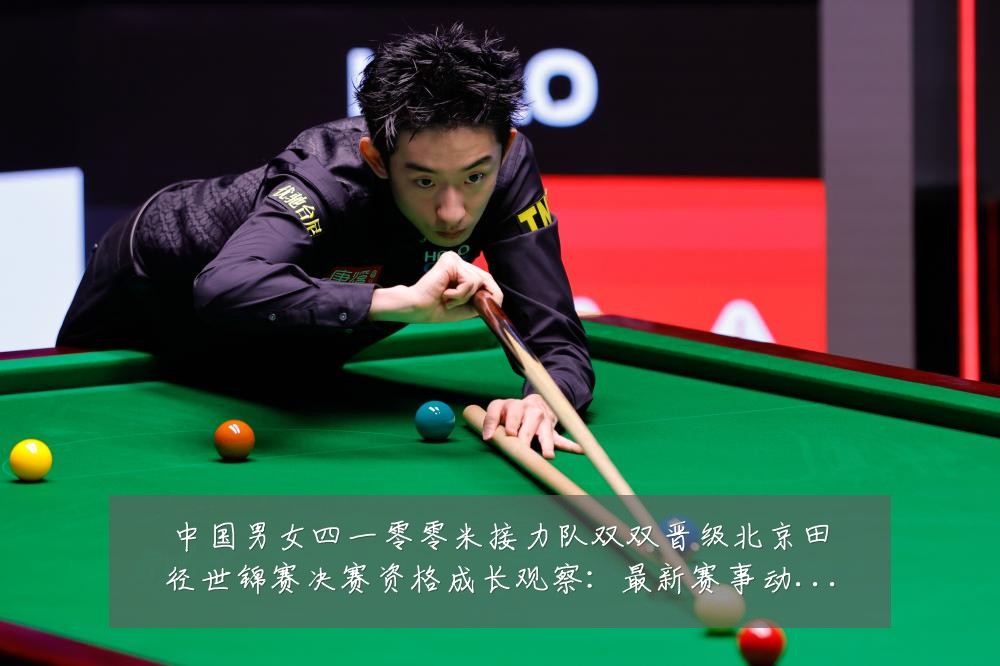 中国男女四一零零米接力队双双晋级北京田径世锦赛决赛资格成长观察：最新赛事动态与深度分析