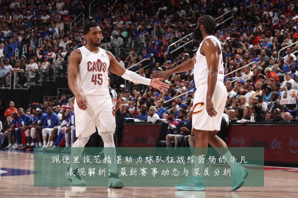 佩德里技艺精湛助力球队征战绿茵场的非凡表现解析：最新赛事动态与深度分析